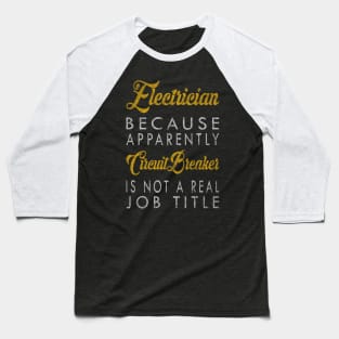 Electrician Because Apparently Circuit Breaker Is Not A Real Job Title Baseball T-Shirt